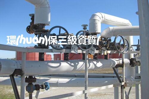 環(huán)保三級資質(zhì)，解鎖綠色工程大門！